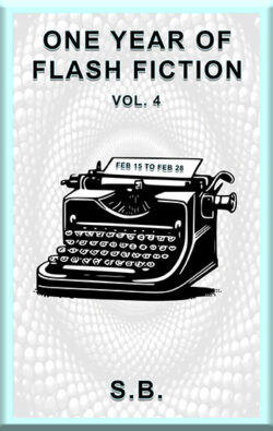 One Year of Flash Fiction - Vol. 4