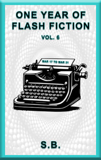 One Year of Flash Fiction - Vol. 6